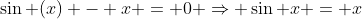 \sin (x) - x = 0 \Rightarrow \sin x = x