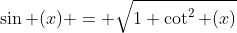 \sin (x) = \sqrt{1+\cot^2 (x)}