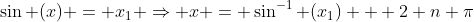 \sin (x) = x_1 \Rightarrow x = \sin^{-1} (x_1) + 2 n \pi