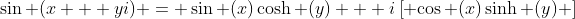 \sin (x + yi) = \sin (x)\cosh (y) + i\left[ {\cos (x)\sinh (y)} \right]