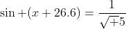 \sin (x+26.6)=\frac{1}{\sqrt 5}