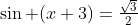 \sin (x+3)=\tfrac{\sqrt{3}}{2}