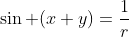 \sin (x+y)=\frac{1}{r}