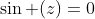 \sin (z)=0