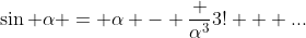 \sin \alpha = \alpha - \frac {\alpha^3}{3!} + ...
