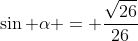 \sin \alpha = \frac{\sqrt{26}}{26}