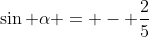 \sin \alpha = - \frac{2}{5}