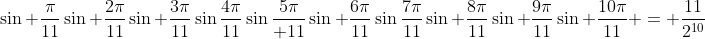 \sin \frac{\pi}{11}\sin \frac{2\pi}{11}\sin \frac{3\pi}{11}\sin\frac{4\pi}{11}\sin\frac{5\pi}{ 11}\sin \frac{6\pi}{11}\sin\frac{7\pi}{11}\sin \frac{8\pi}{11}\sin \frac{9\pi}{11}\sin \frac{10\pi}{11} = \frac{11}{2^{10}}