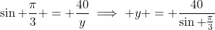 \sin \frac{\pi}{3} = \frac{40}{y}\implies y = \frac{40}{\sin \frac{\pi}{3}}