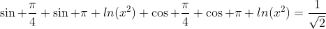 \sin \frac{\pi}{4} \sin \pi ln(x^2)+\cos \frac{\pi}{4} \cos \pi ln(x^2)=\frac{1}{\sqrt{2}}