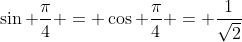\sin \frac{\pi}{4} = \cos \frac{\pi}{4} = \frac{1}{\sqrt{2}}