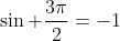 \sin \frac{3\pi}{2}=-1