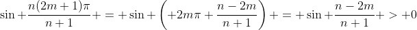 \sin \frac{n(2m+1)\pi}{n+1} = \sin \left( 2m\pi+\frac{n-2m}{n+1}\right) = \sin \frac{n-2m}{n+1} > 0