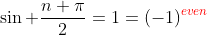 \sin \frac{n \pi}{2}=1=(-1)^{\color{red}even}
