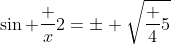 \sin \frac x2=\pm \sqrt{\frac 45}