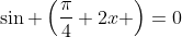\sin \left(\frac{\pi}{4}+2x \right)=0
