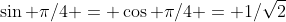 \sin \pi/4 = \cos \pi/4 = 1/\sqrt2