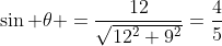 \sin \theta =\frac{12}{\sqrt{12^2+9^2}}=\frac{4}{5}