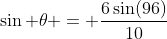 \sin \theta = \dfrac{6\sin(96)}{10}