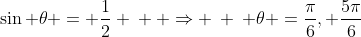 \sin \theta = \frac{1}{2} \: \: \Rightarrow \: \: \theta =\frac{\pi}{6}, \frac{5\pi}{6}