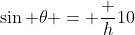 \sin \theta = \frac h{10}