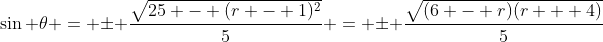 \sin \theta = \pm \frac{\sqrt{25 - (r - 1)^2}}{5} = \pm \frac{\sqrt{(6 - r)(r + 4)}}{5}