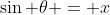 \sin \theta = x