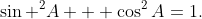 \sin ^{2}A + \cos^{2}A=1.