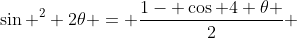 \sin ^2 2\theta = \frac{1- \cos 4 \theta }{2} 
