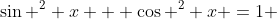 \sin ^2 x + \cos ^2 x =1 
