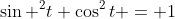 \sin ^2t+\cos^2t = 1