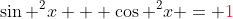 \sin ^2x + \cos ^2x = {\color{red}1}