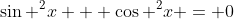 \sin ^2x + \cos ^2x = 0