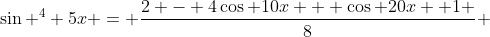 \sin ^4 5x = \frac{2 - 4\cos 10x + \cos 20x +1 }{8} 
