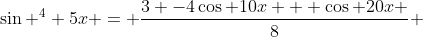 \sin ^4 5x = \frac{3 -4\cos 10x + \cos 20x }{8} 