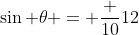 \sin {\theta} = \frac {10}{12}