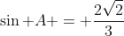 \sin {A} = \frac{2\sqrt{2}}{3}