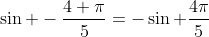 \sin -\frac{4 \pi}{5}=-\sin \frac{4\pi}{5}