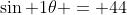 \sin 1\theta = 44