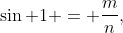 \sin 1 = \frac{m}{n},