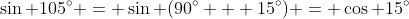 \sin 105^{\circ} = \sin (90^{\circ} + 15^{\circ}) = \cos 15^{\circ}