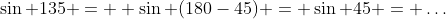 \sin 135 =  \sin (180-45) = \sin 45 = \dots