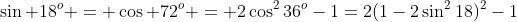 \sin 18^o = \cos 72^o = 2\cos^236^o-1=2(1-2\sin^218)^2-1