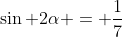 \sin 2\alpha = \frac{1}{7}