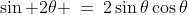 \sin 2\theta \:=\:2\sin\theta\cos\theta