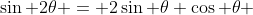 \sin 2\theta = 2\sin \theta \cos \theta 