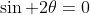 \sin 2\theta=0