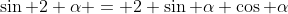 \sin 2 \alpha = 2 \sin \alpha \cos \alpha
