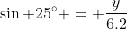 \sin 25^{\circ} = \frac{y}{6.2}