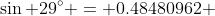 \sin 29^\circ = 0.48480962 